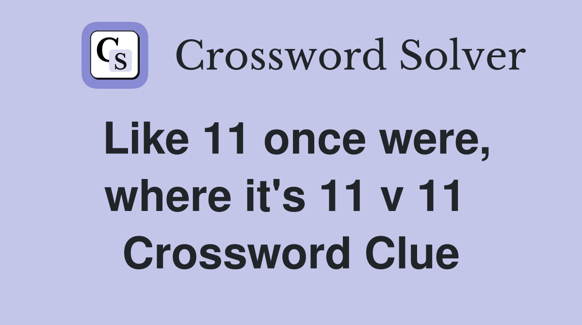 Like 11 once were, where it's 11 v 11  Crossword Clue