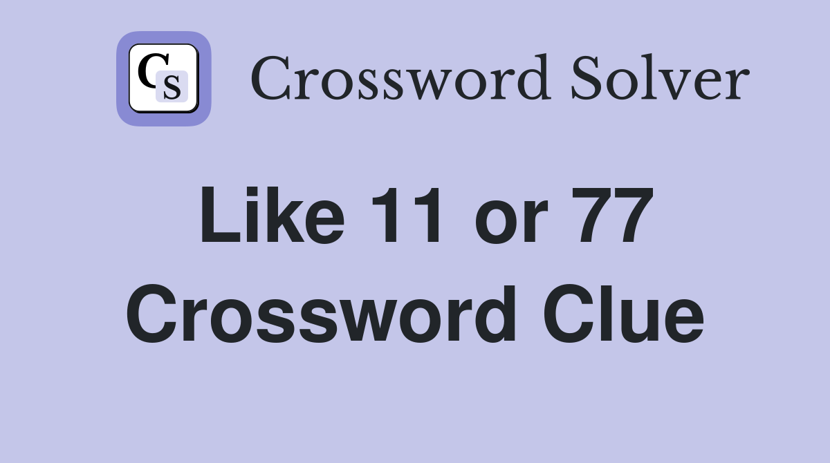 Like 11 or 77 Crossword Clue