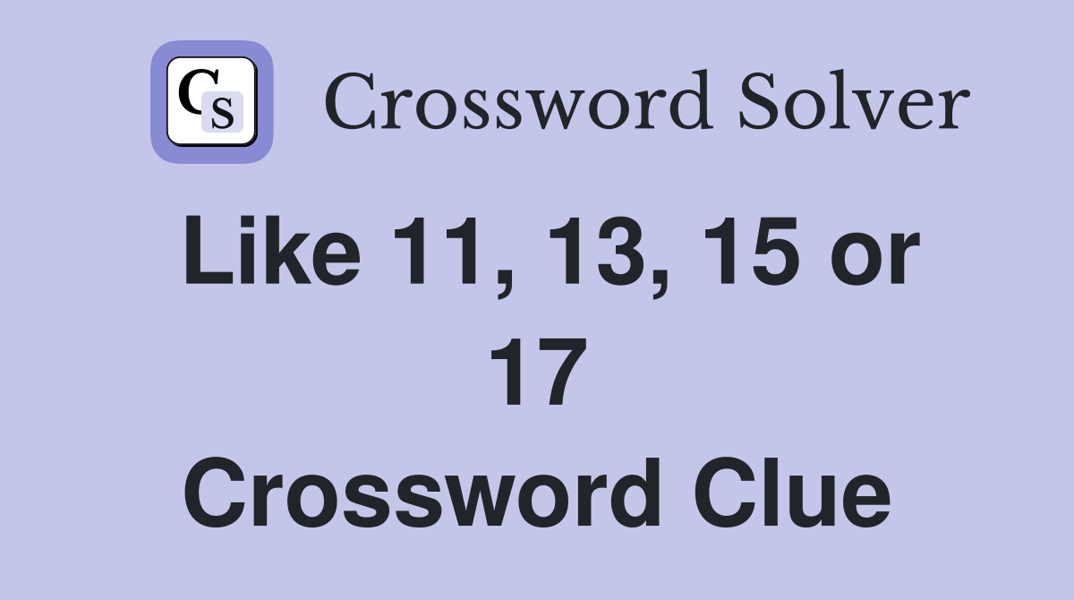 Like 11, 13, 15 or 17 Crossword Clue