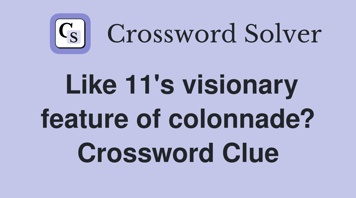 Like 11's visionary feature of colonnade? Crossword Clue