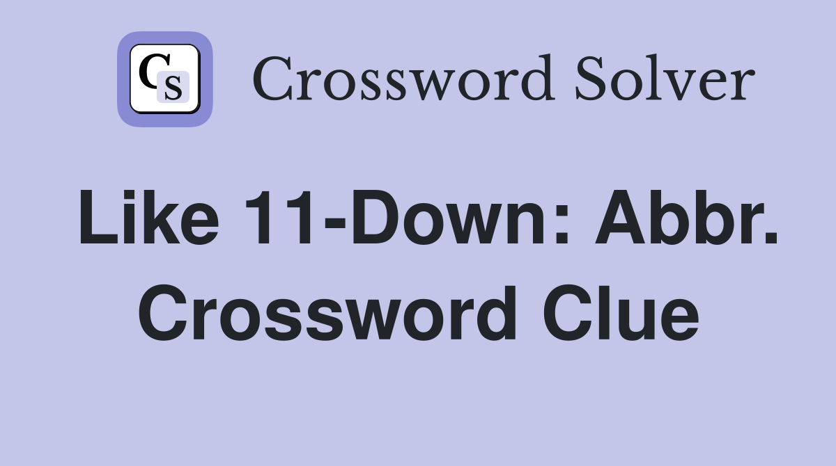 Like 11-Down: Abbr. Crossword Clue