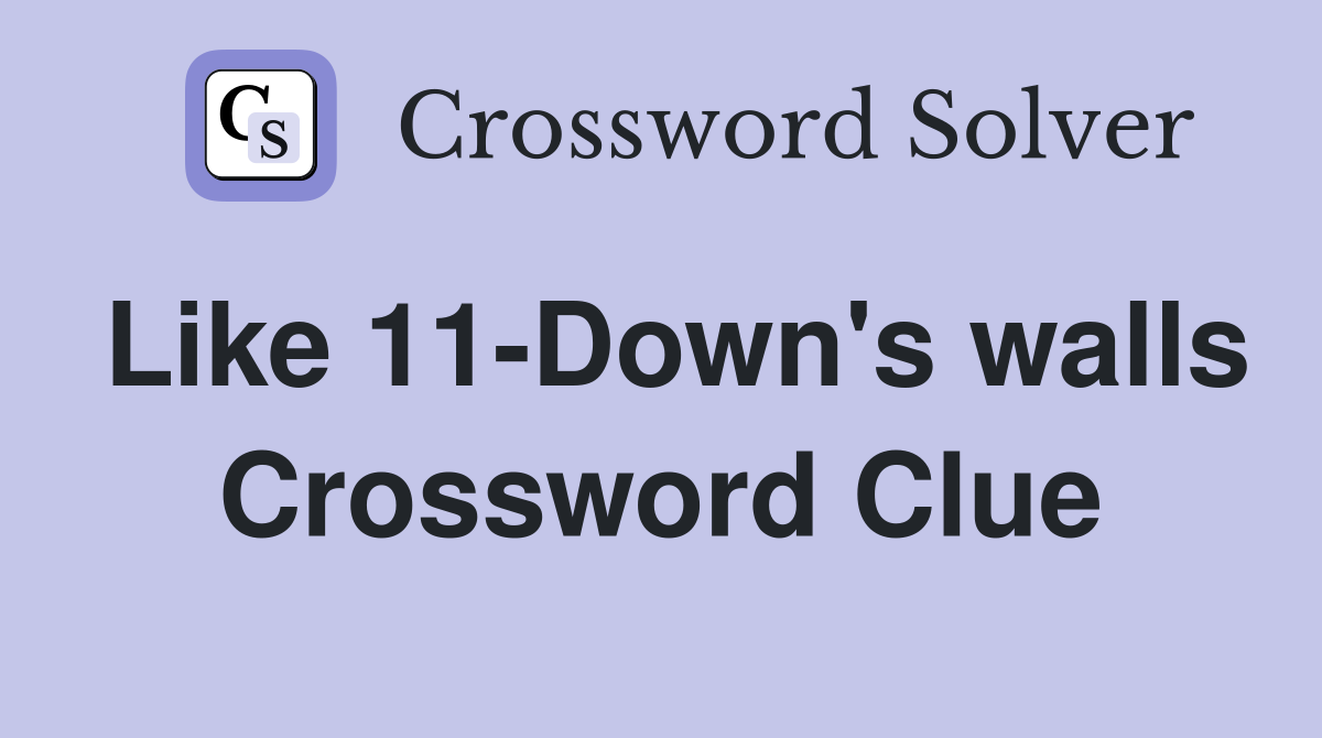 Like 11-Down's walls Crossword Clue