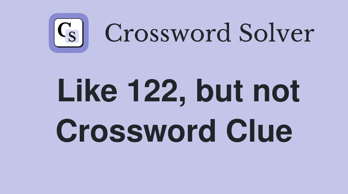 Like 122, but not Crossword Clue