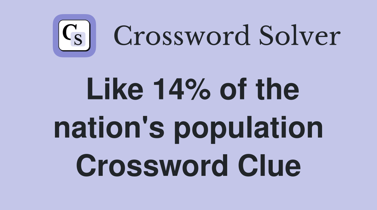 Like 14% of the nation's population Crossword Clue