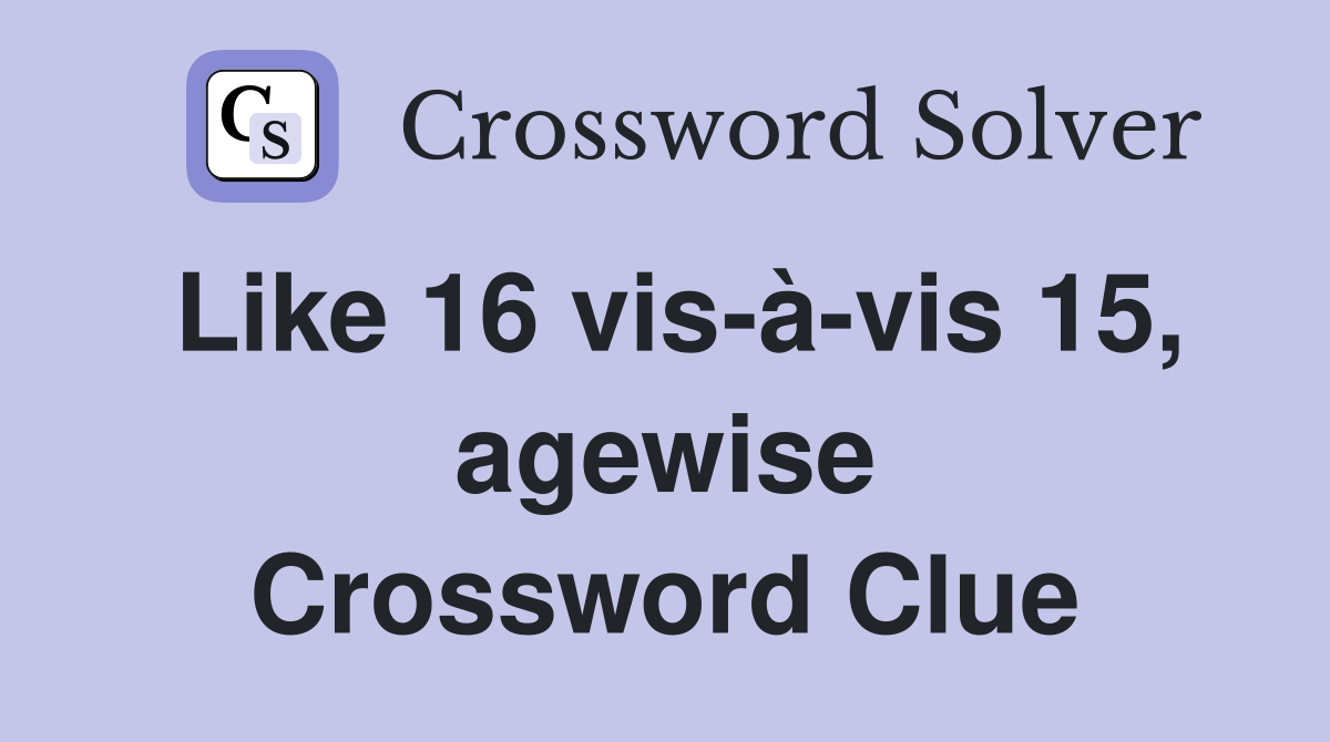 Like 16 vis-à-vis 15, agewise Crossword Clue