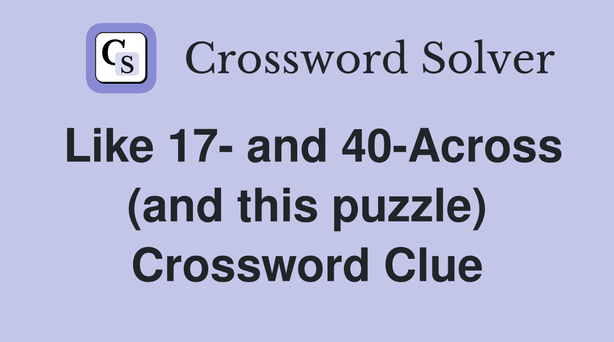 Like 17- and 40-Across (and this puzzle) Crossword Clue
