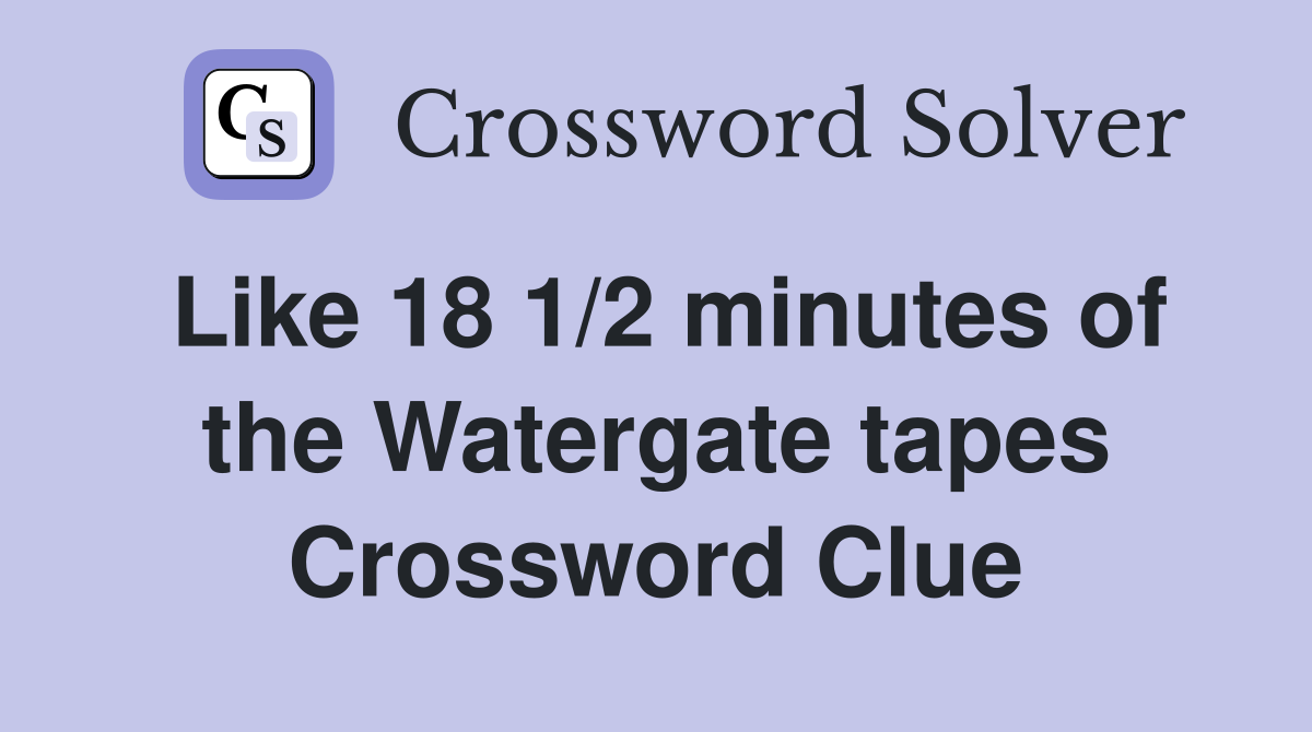Like 18 1/2 minutes of the Watergate tapes Crossword Clue
