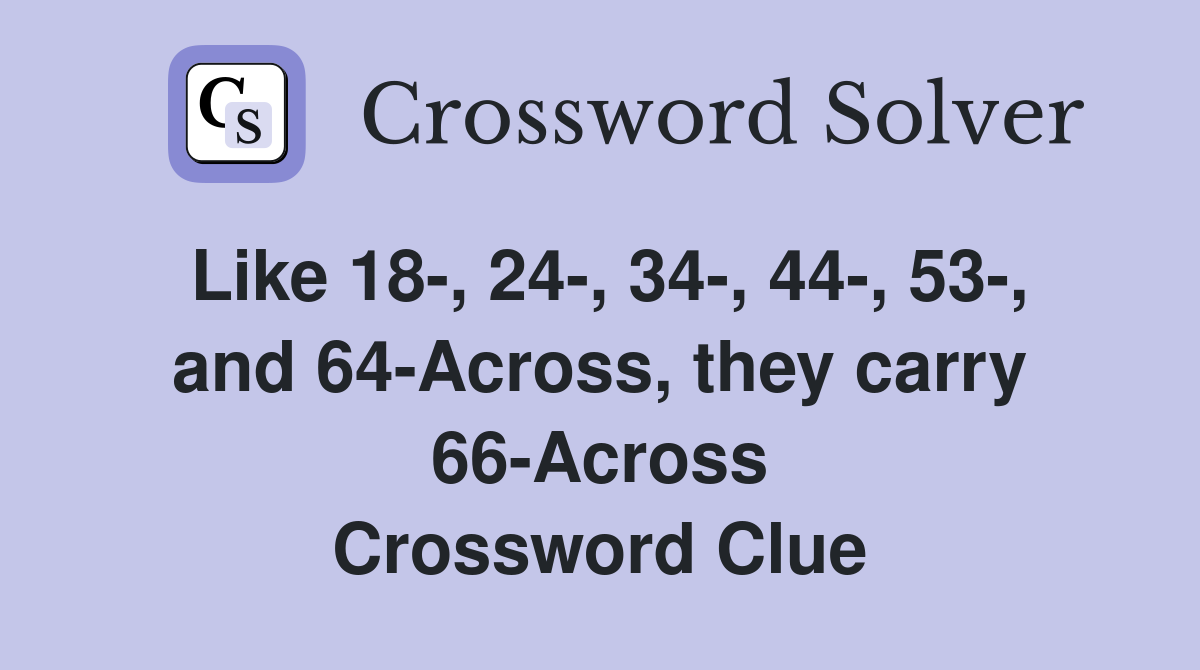 Like 18-, 24-, 34-, 44-, 53-, and 64-Across, they carry 66-Across Crossword Clue