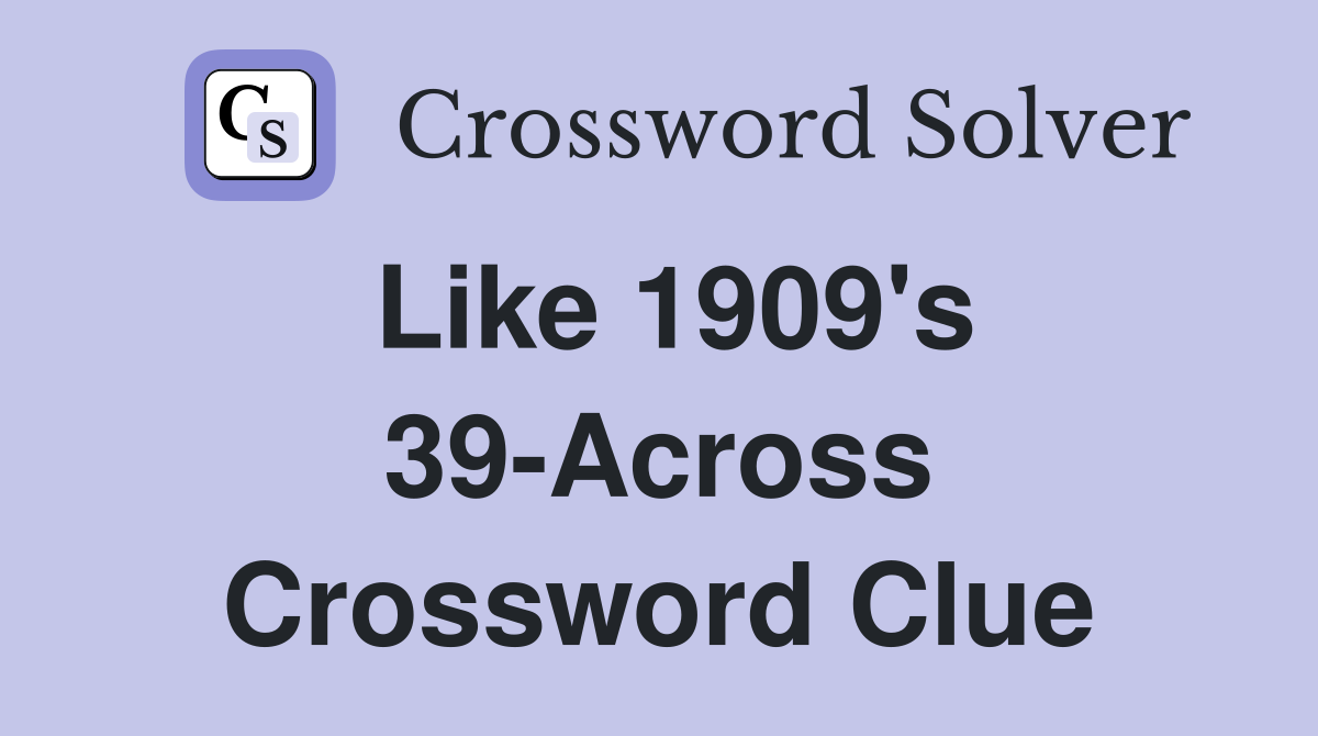 Like 1909's 39-Across Crossword Clue