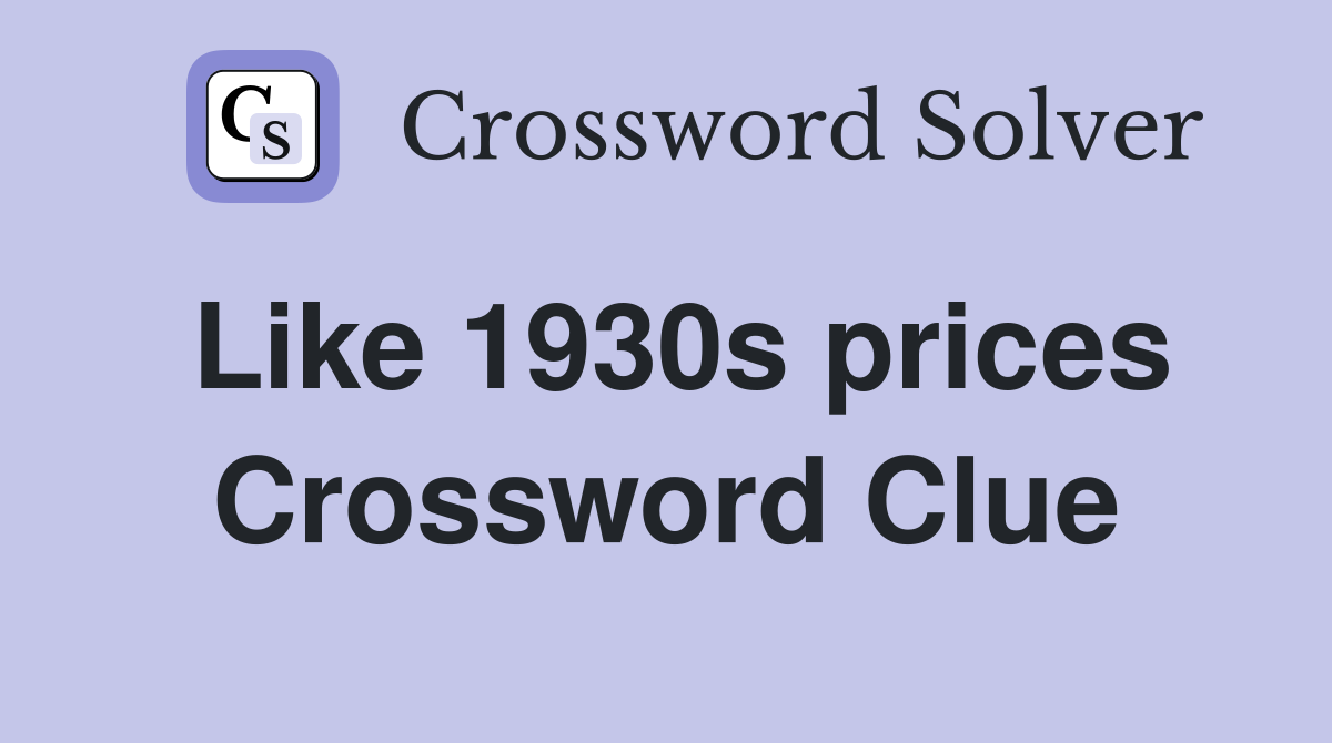 Like 1930s prices Crossword Clue