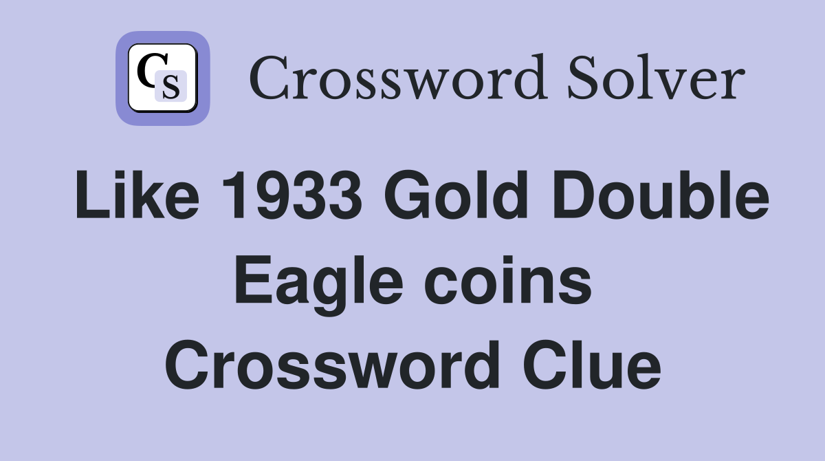Like 1933 Gold Double Eagle coins Crossword Clue