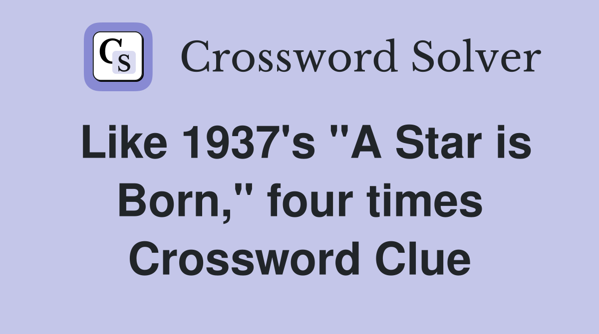 Like 1937's "A Star is Born," four times Crossword Clue