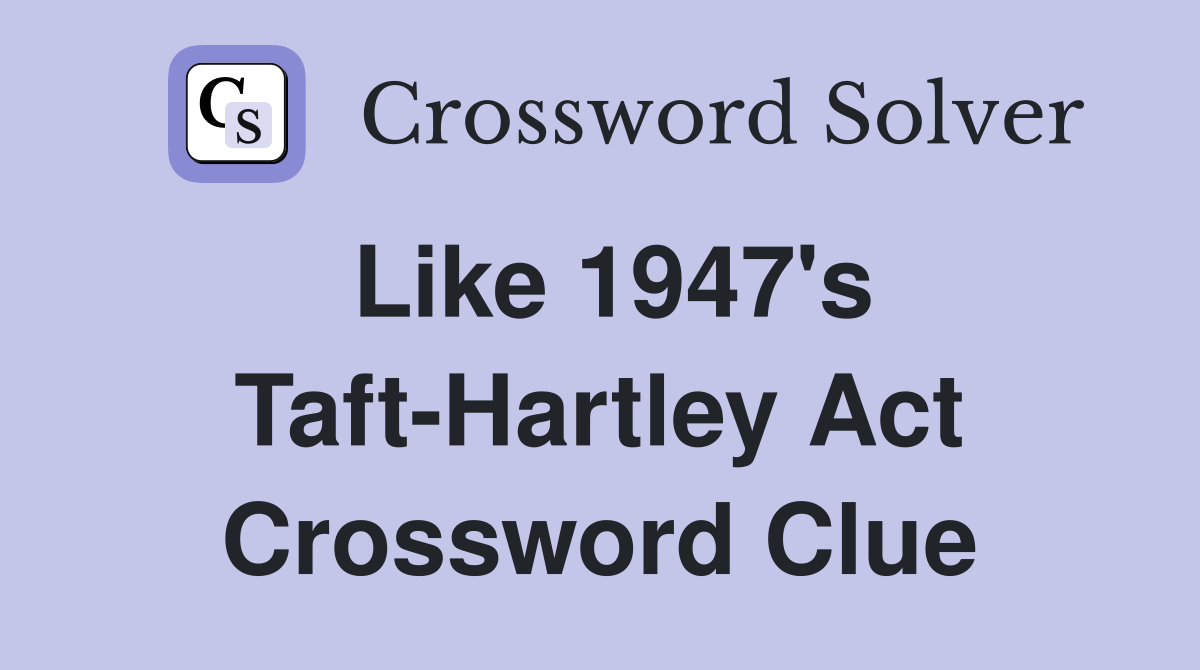 Like 1947's Taft-Hartley Act Crossword Clue
