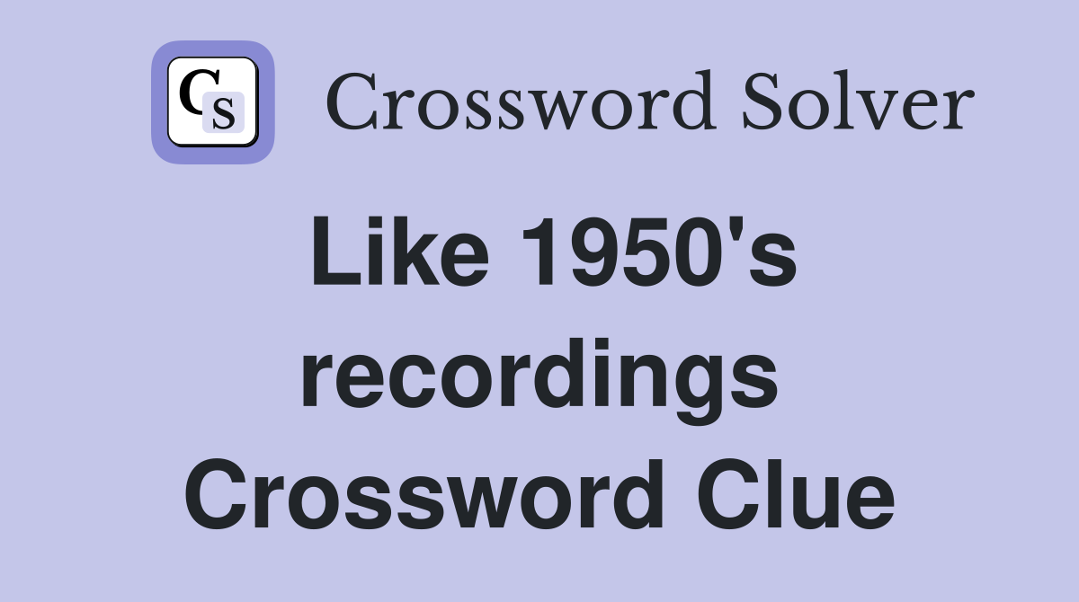 Like 1950's recordings Crossword Clue