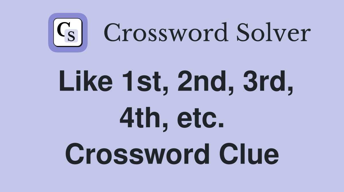 Like 1st, 2nd, 3rd, 4th, etc. Crossword Clue
