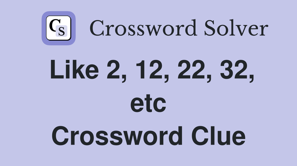 Like 2, 12, 22, 32, etc Crossword Clue