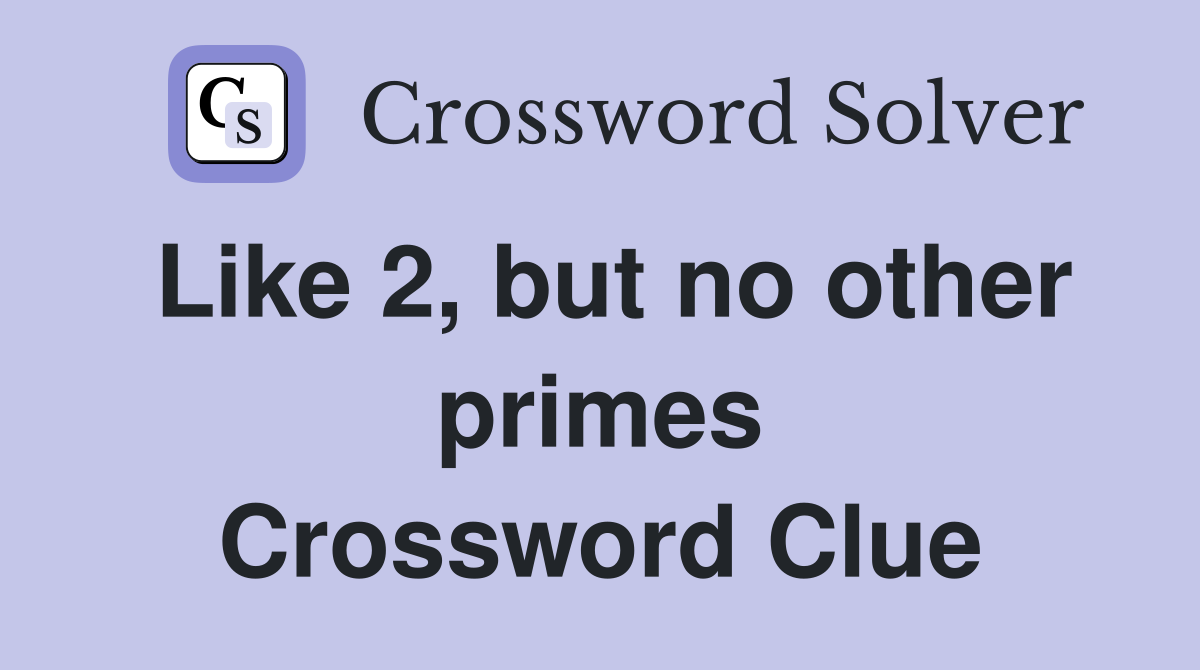 Like 2, but no other primes Crossword Clue