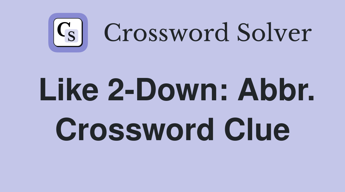 Like 2-Down: Abbr. Crossword Clue