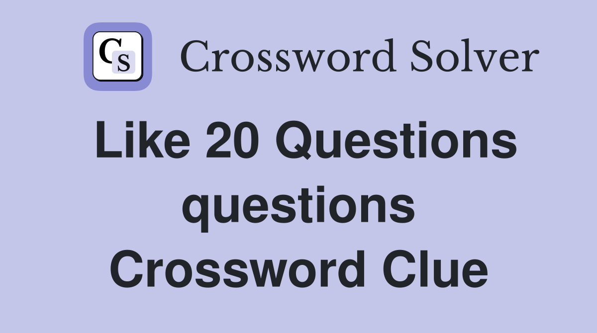 Like 20 Questions questions Crossword Clue
