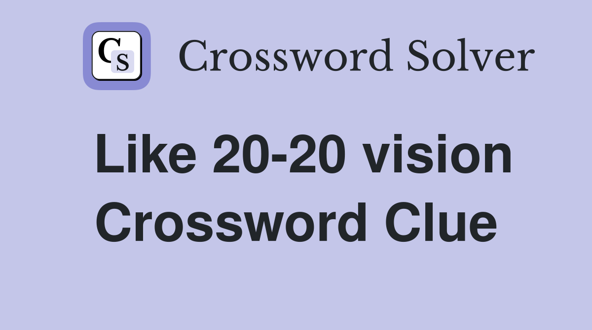 Like 20-20 vision Crossword Clue