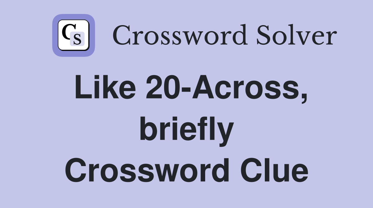 Like 20-Across, briefly Crossword Clue