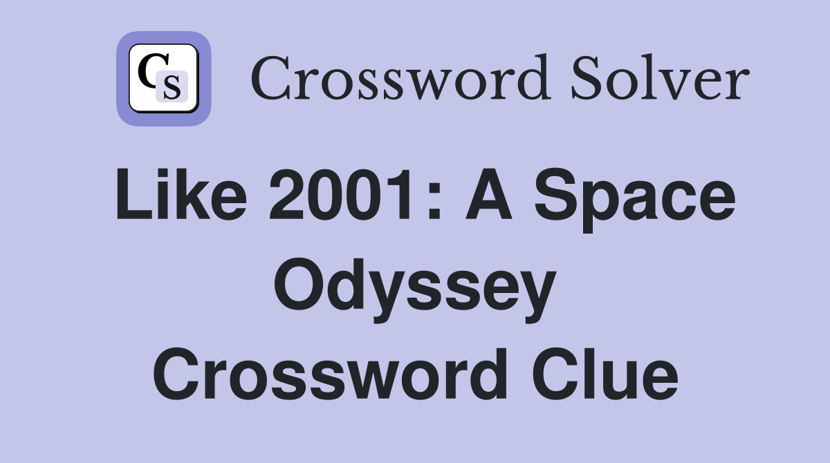 Like 2001: A Space Odyssey Crossword Clue