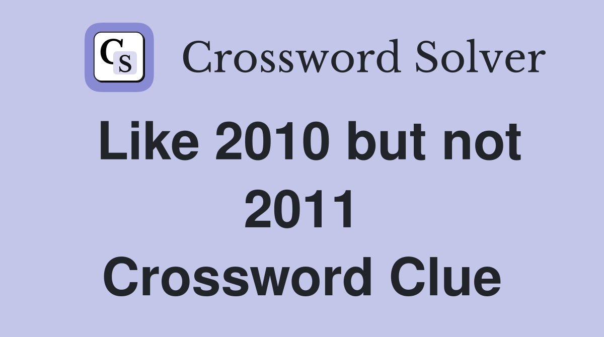 Like 2010 but not 2011 Crossword Clue