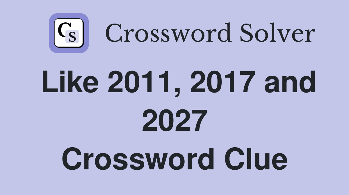 Like 2011, 2017 and 2027 Crossword Clue