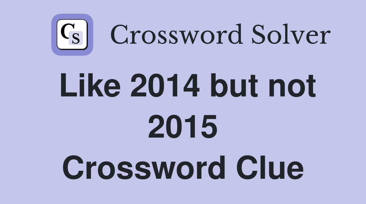 Like 2014 but not 2015 Crossword Clue