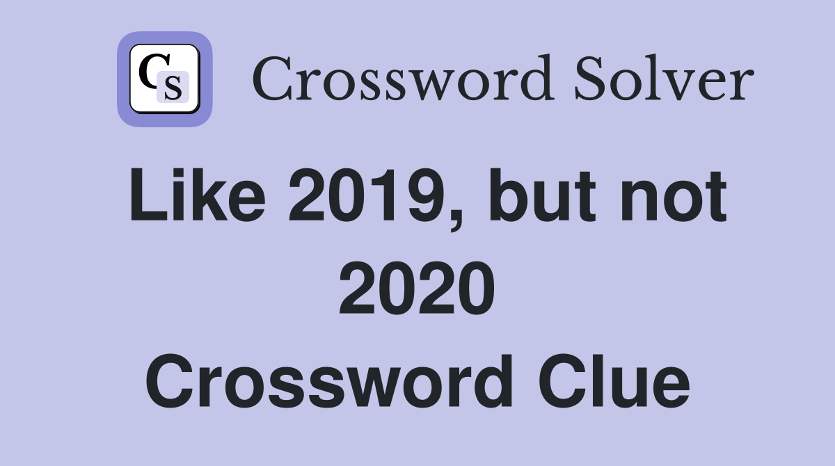 Like 2019, but not 2020 Crossword Clue