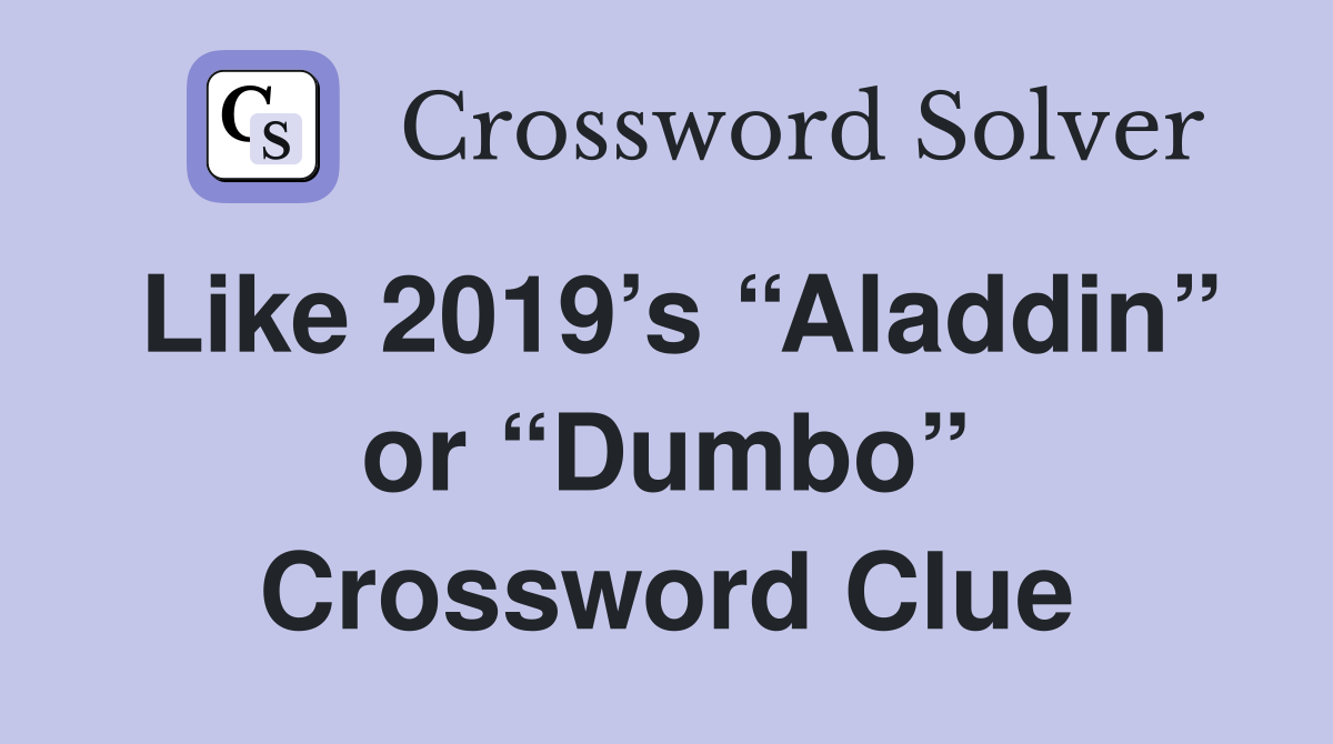 Like 2019’s “Aladdin” or “Dumbo” Crossword Clue