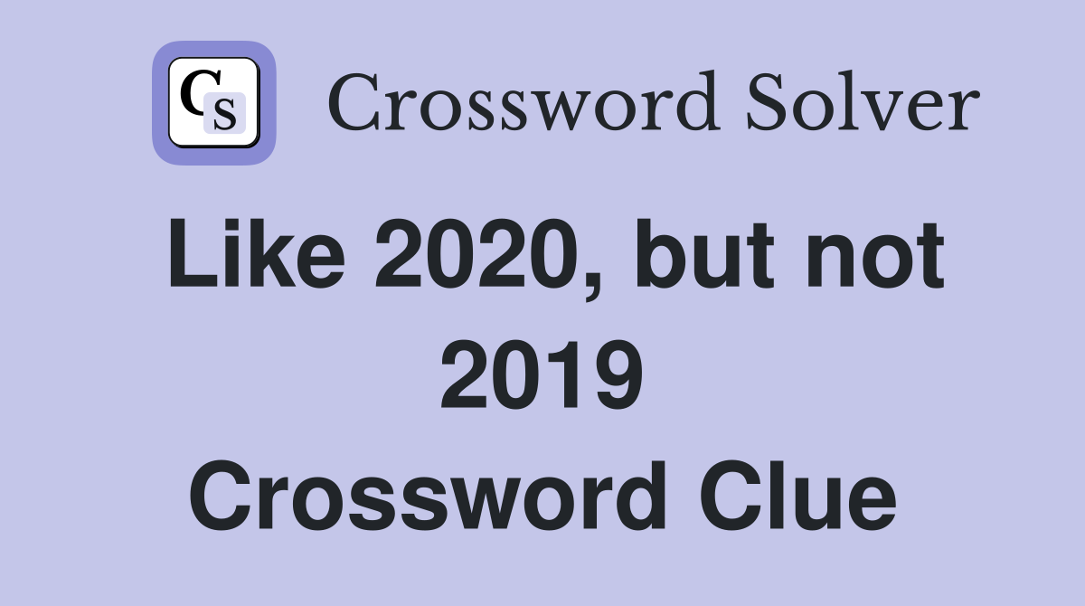 Like 2020, but not 2019 Crossword Clue