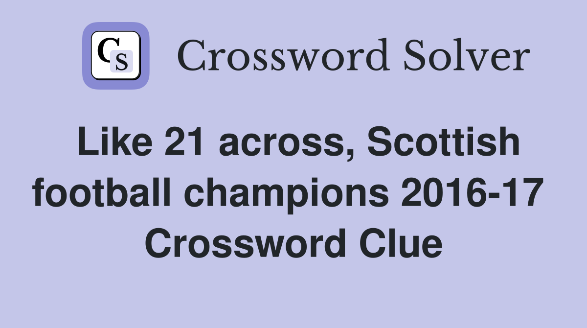 Like 21 across, Scottish football champions 2016-17  Crossword Clue
