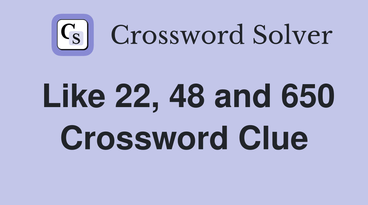 Like 22, 48 and 650 Crossword Clue