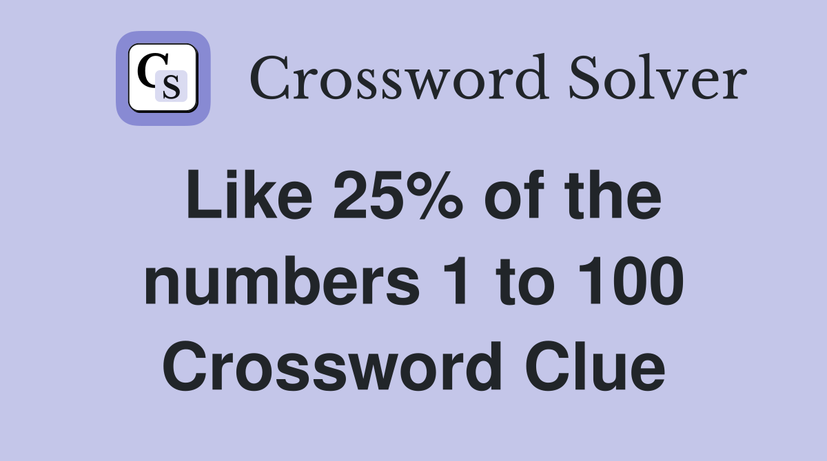 Like 25% of the numbers 1 to 100 Crossword Clue