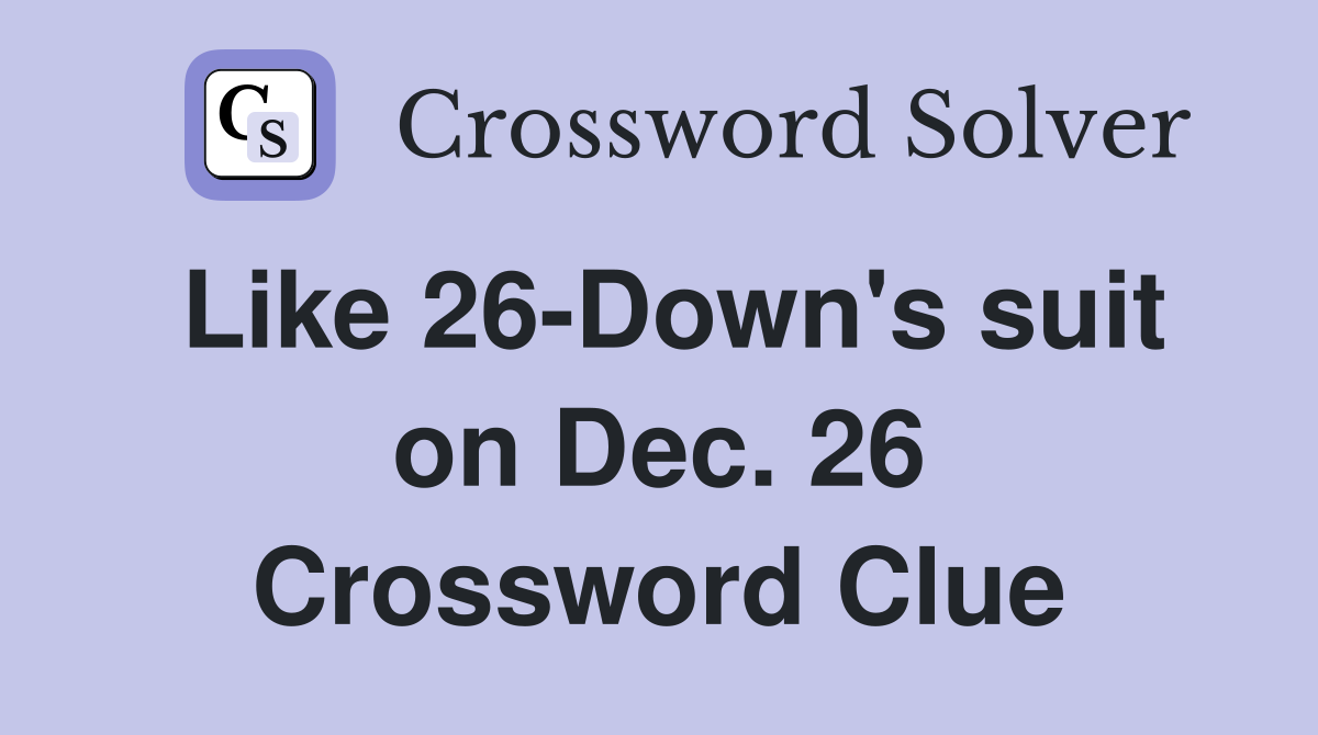 Like 26-Down's suit on Dec. 26 Crossword Clue