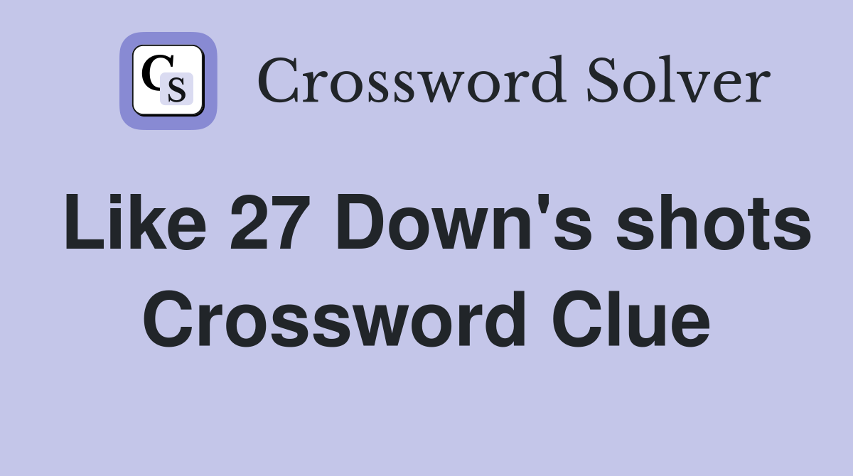 Like 27 Down's shots Crossword Clue