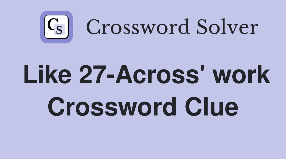 Like 27-Across' work Crossword Clue