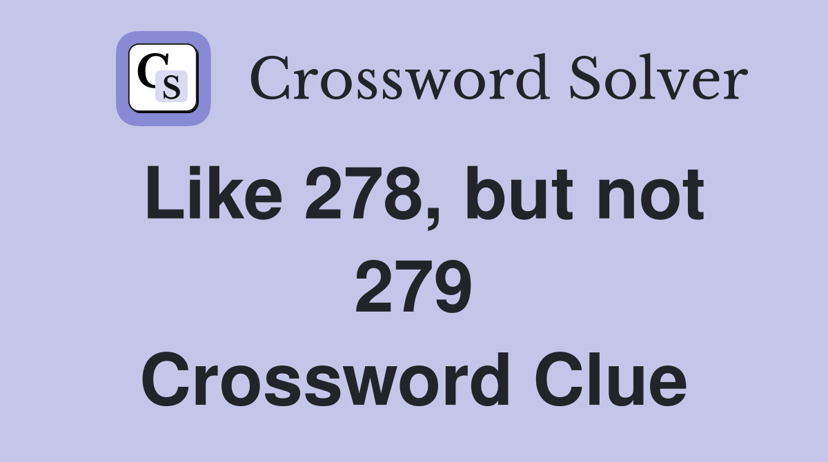 Like 278, but not 279 Crossword Clue