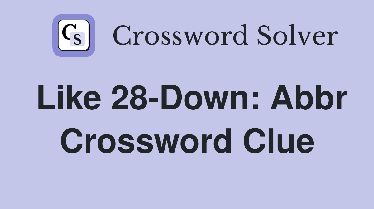 Like 28-Down: Abbr Crossword Clue