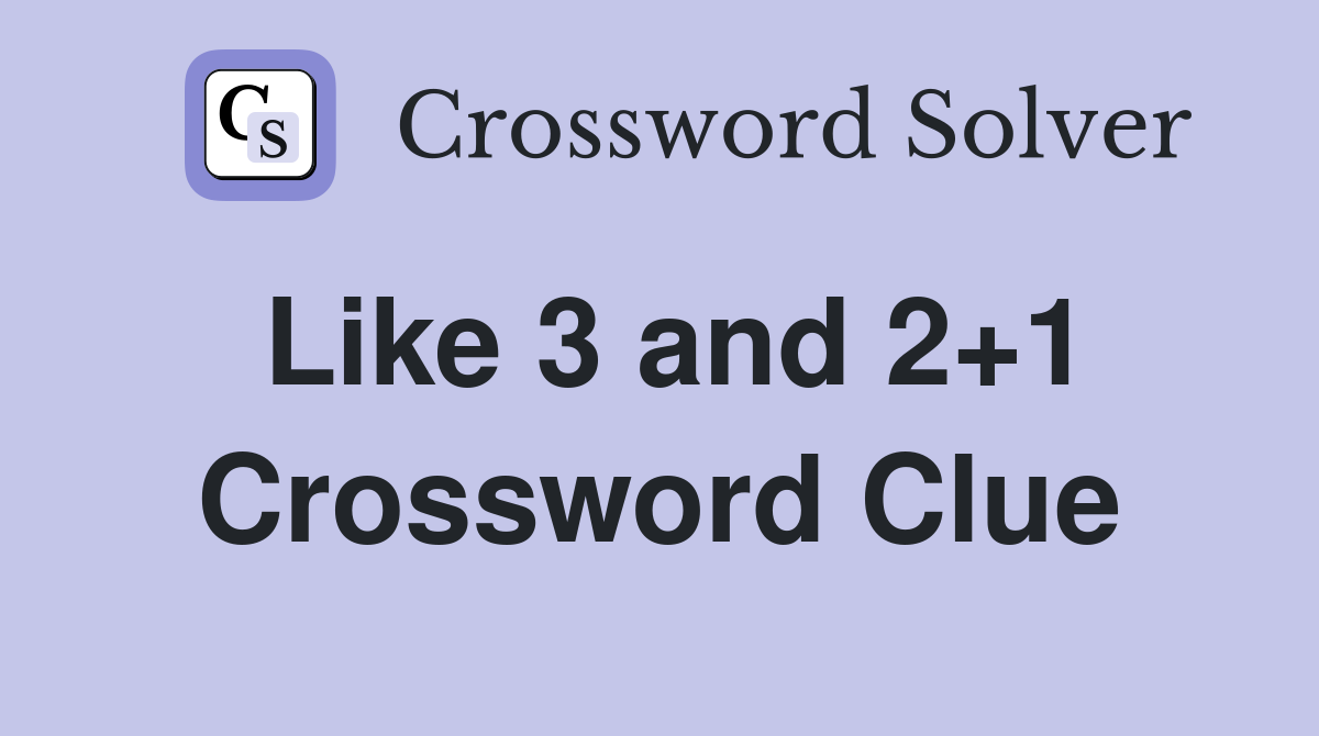 Like 3 and 2+1 Crossword Clue