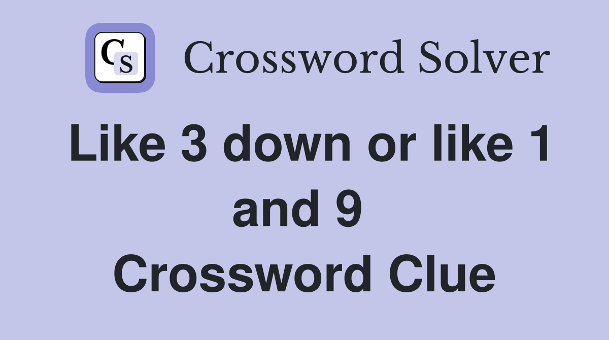 Like 3 down or like 1 and 9  Crossword Clue