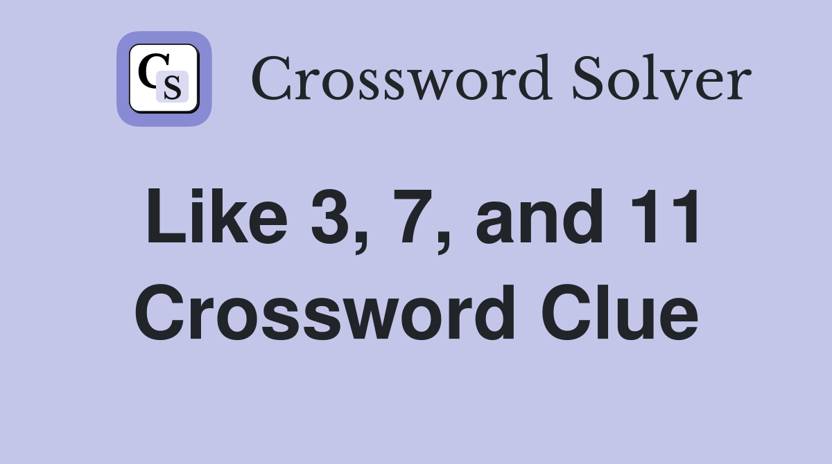 Like 3, 7, and 11 Crossword Clue