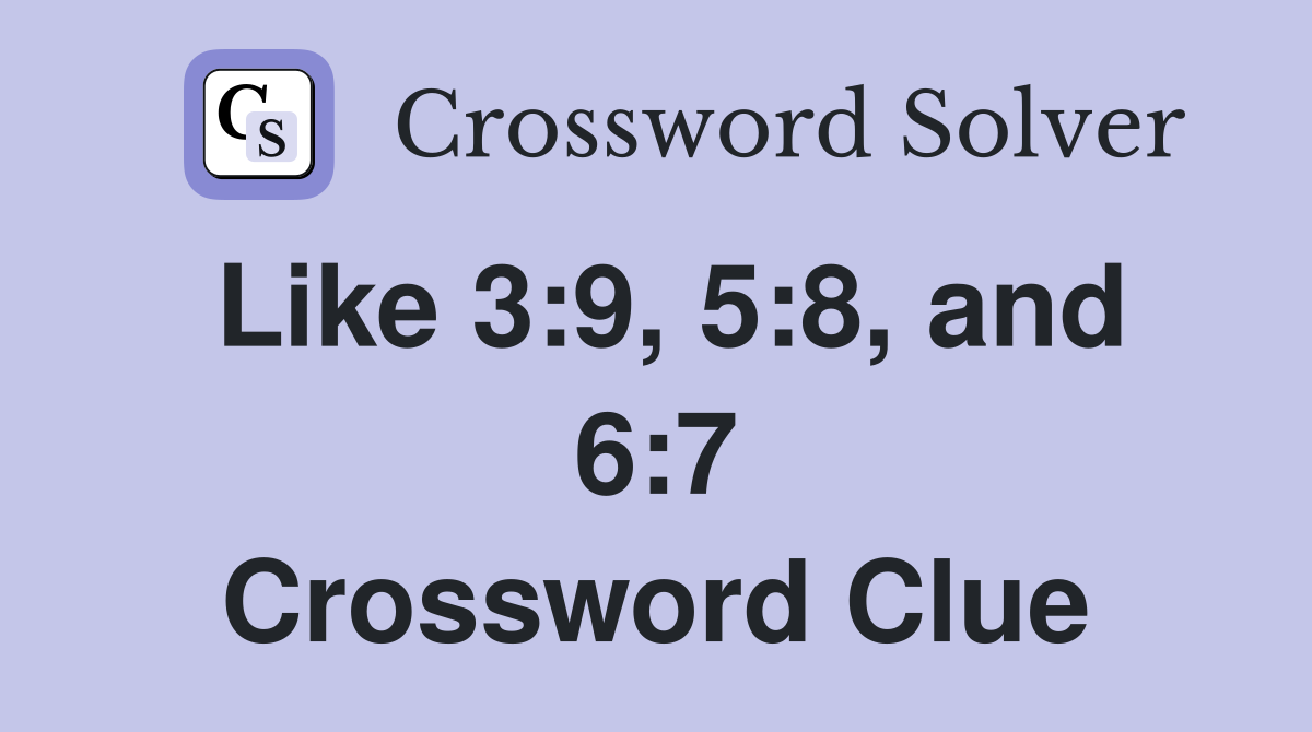 Like 3:9, 5:8, and 6:7 Crossword Clue