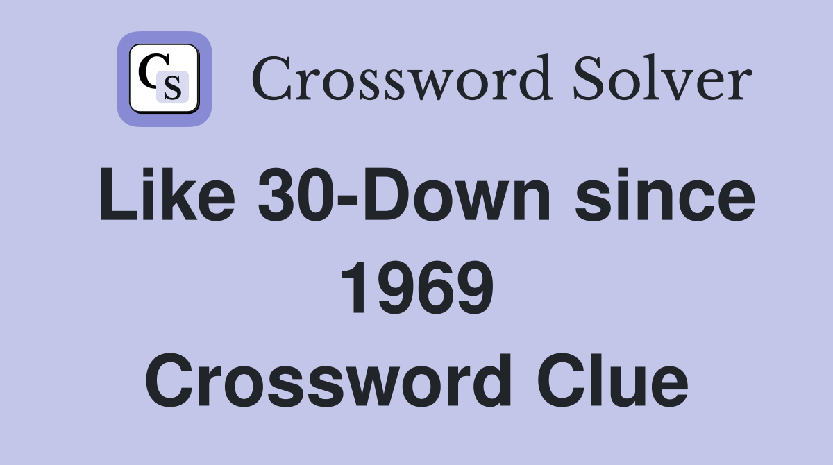 Like 30-Down since 1969 Crossword Clue