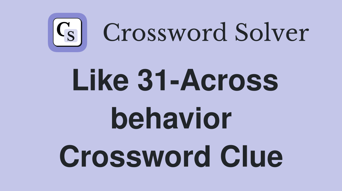 Like 31-Across behavior Crossword Clue
