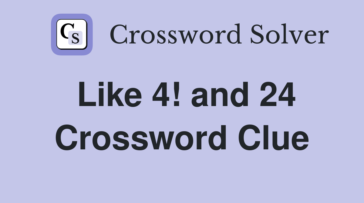 Like 4! and 24 Crossword Clue