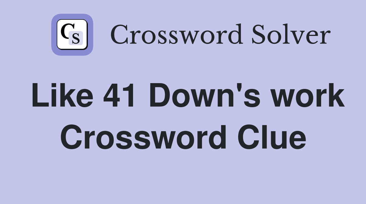 Like 41 Down's work Crossword Clue