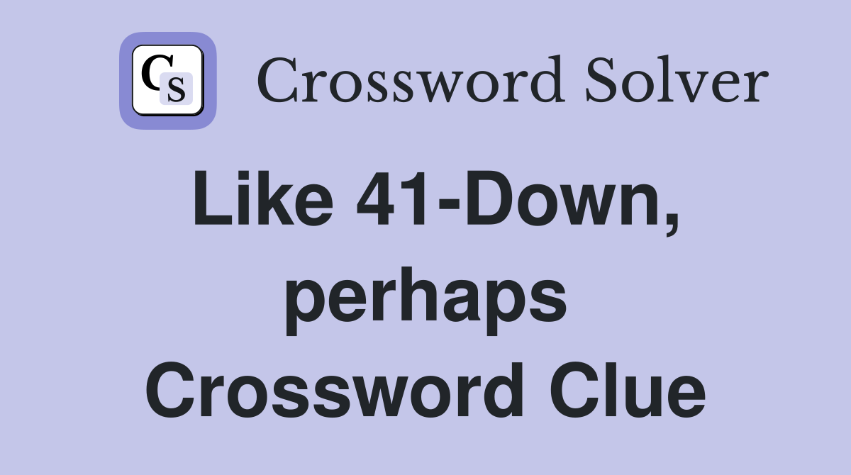 Like 41-Down, perhaps Crossword Clue