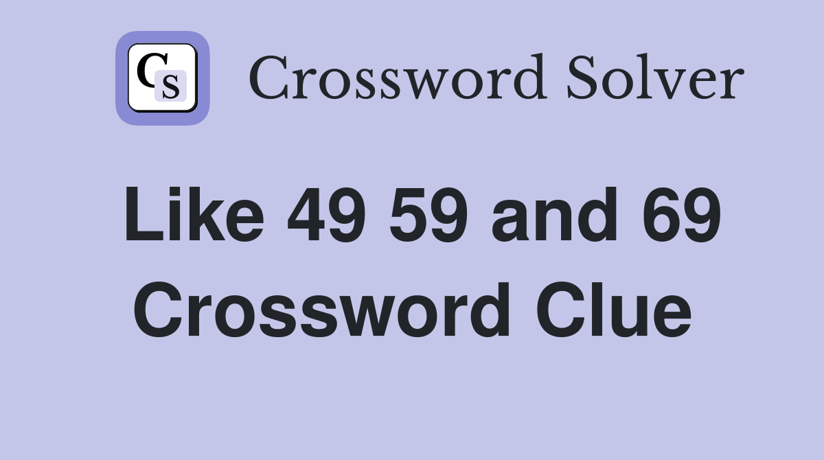 Like 49 59 and 69 Crossword Clue